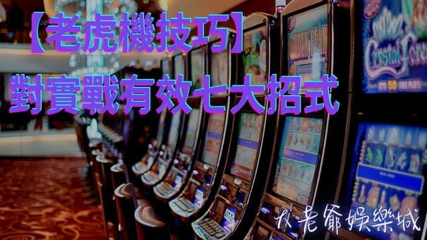 【老虎機技巧】對實戰有效七大招式